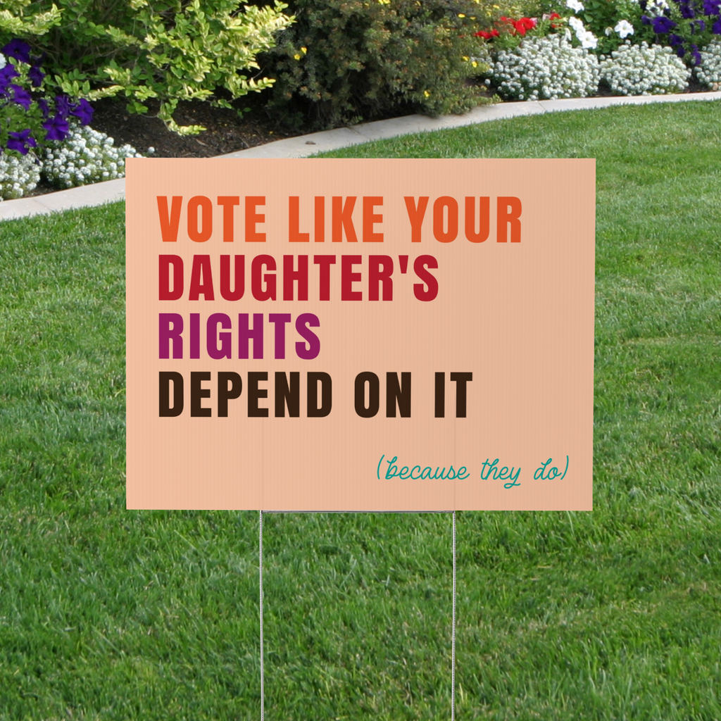 Vote Like Your Daughter's Rights Depend On It Yard Sign
