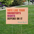 Vote Like Your Daughter's Rights Depend On It Yard Sign
