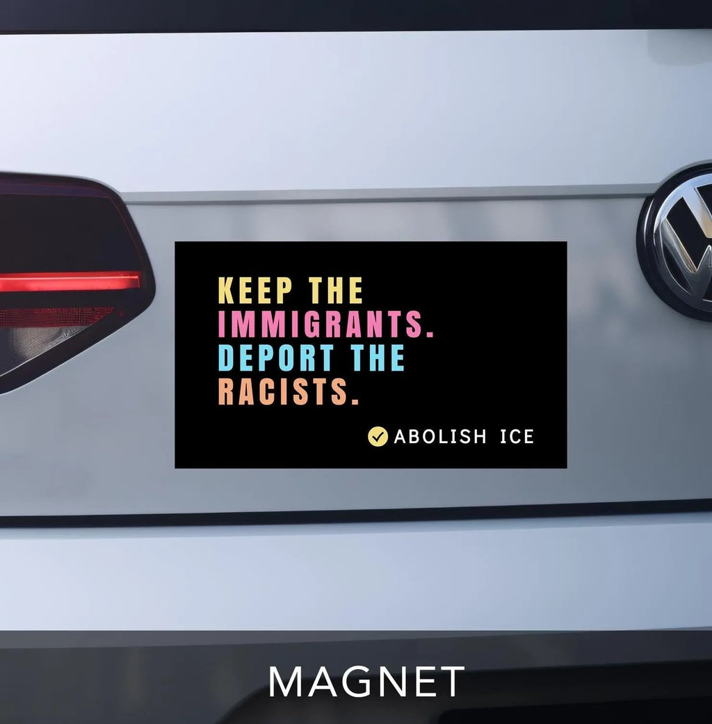 Abolish ICE Car Magnet, Keep the Immigrants, Deport the Racists